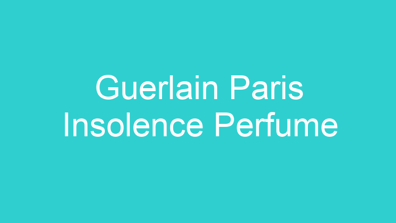 Guerlain Paris Insolence Perfume