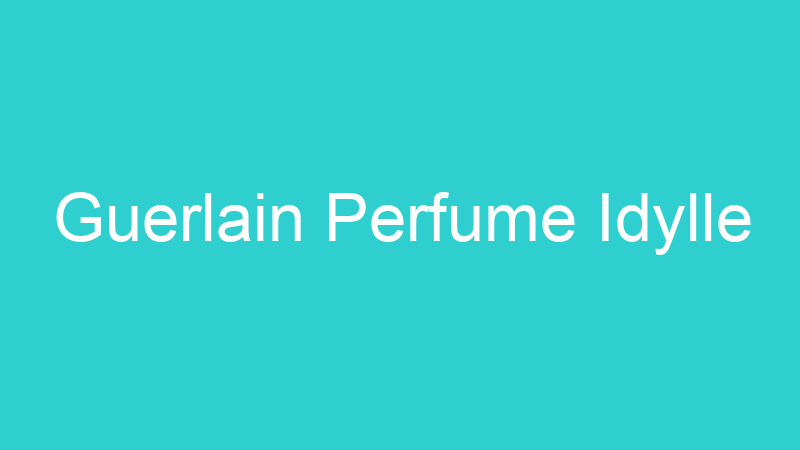 Guerlain Perfume Idylle