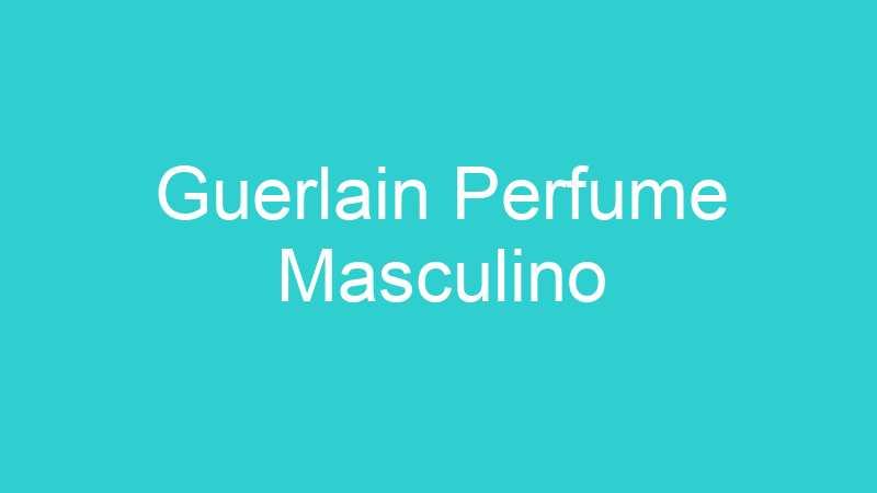 Guerlain Perfume Masculino