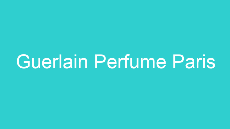 Guerlain Perfume Paris