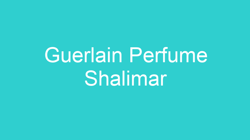 Guerlain Perfume Shalimar
