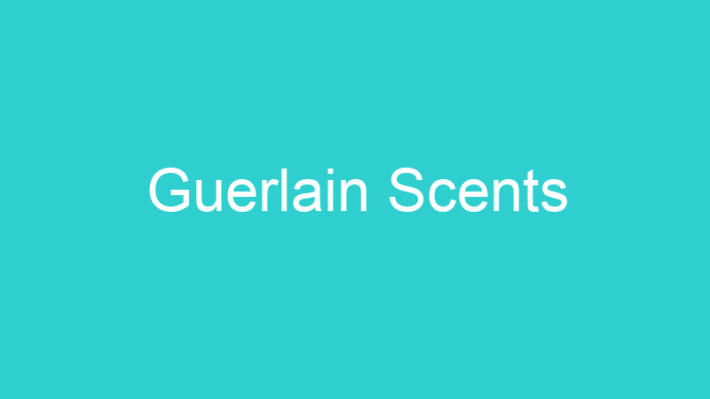 Guerlain Scents