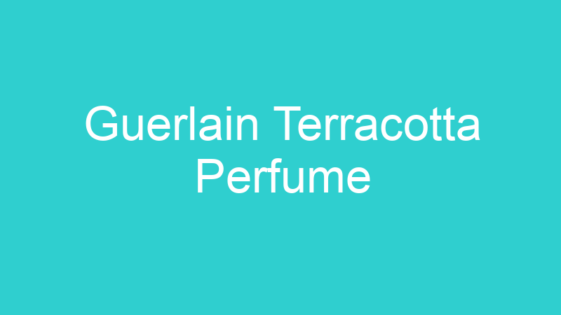 Guerlain Terracotta Perfume