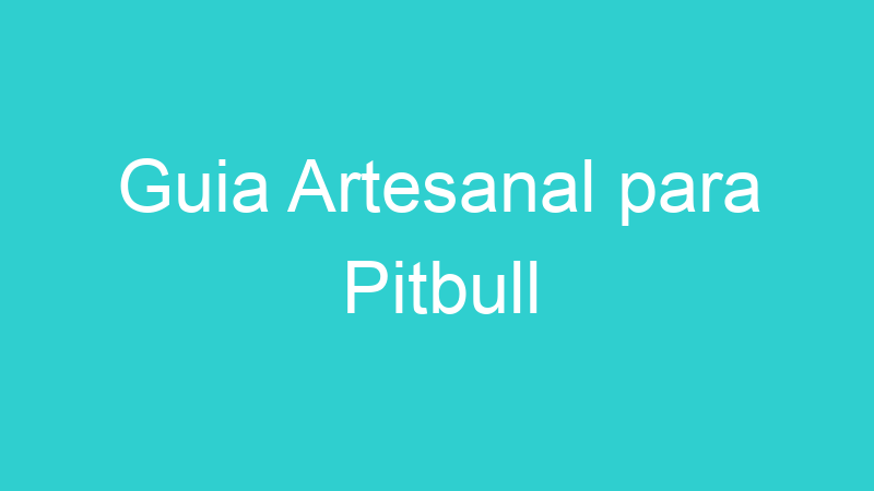 Guia Artesanal para Pitbull