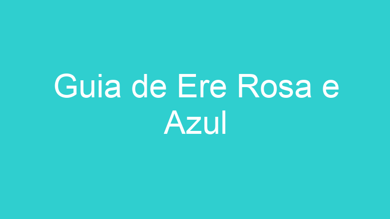 Guia de Ere Rosa e Azul