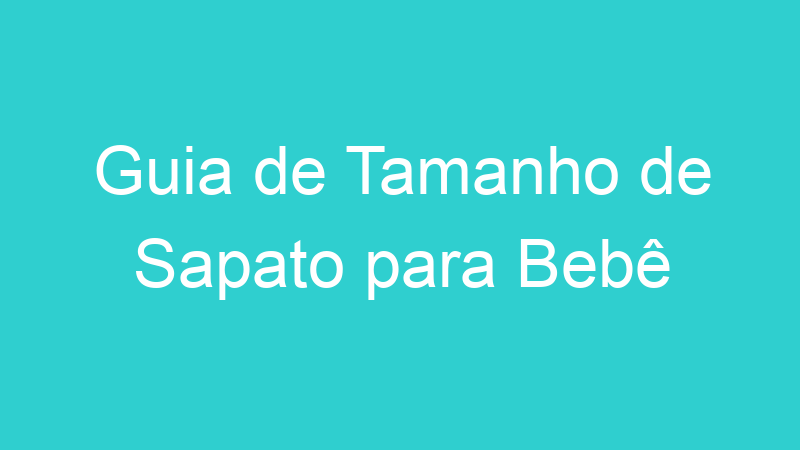 Guia de Tamanho de Sapato para Bebê