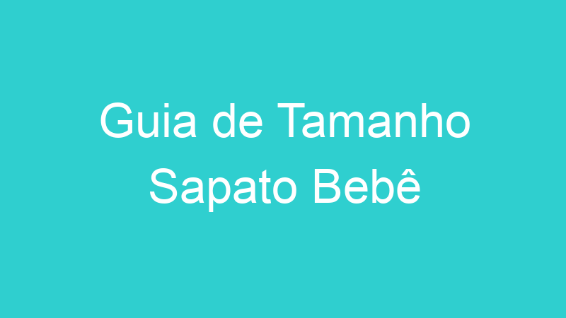 Guia de Tamanho Sapato Bebê