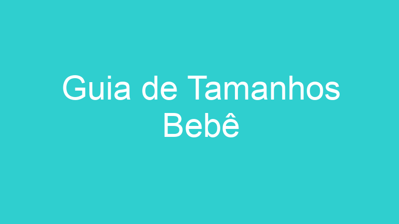 Guia de Tamanhos Bebê