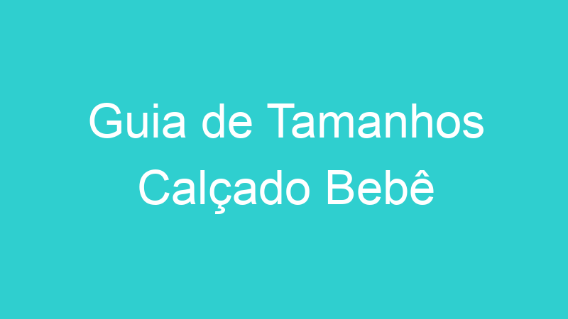 Guia de Tamanhos Calçado Bebê