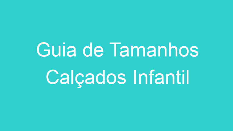Guia de Tamanhos Calçados Infantil