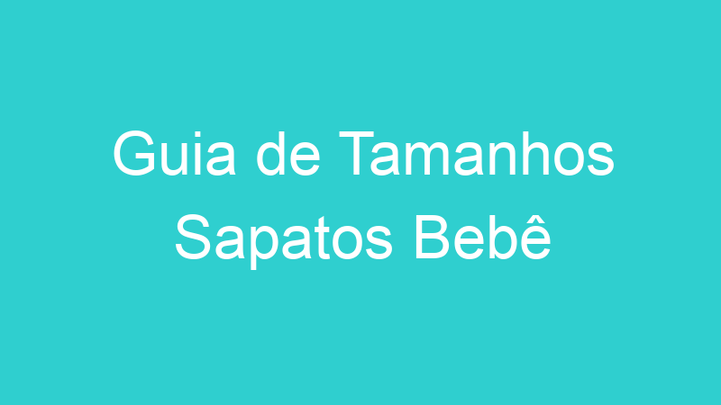Guia de Tamanhos Sapatos Bebê