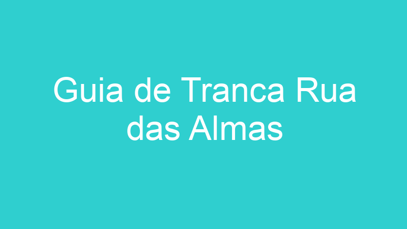 Guia de Tranca Rua das Almas