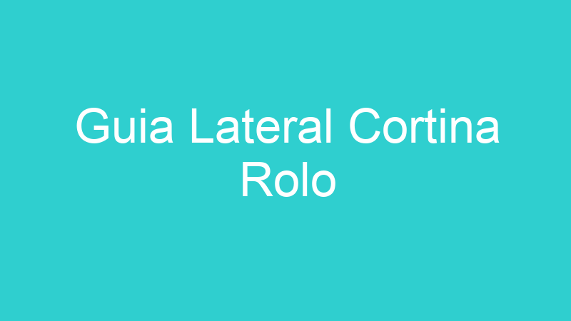 Guia Lateral Cortina Rolo