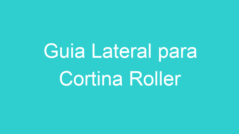 Guia Lateral para Cortina Roller