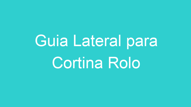 Guia Lateral para Cortina Rolo