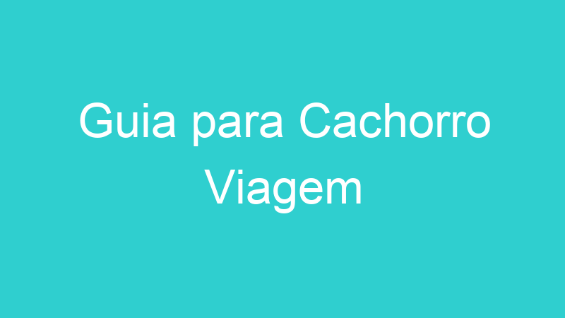 Guia para Cachorro Viagem