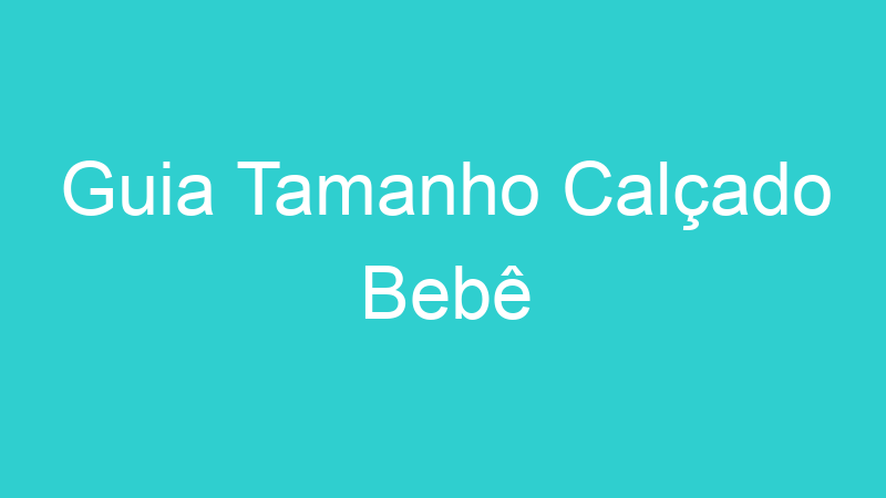 Guia Tamanho Calçado Bebê