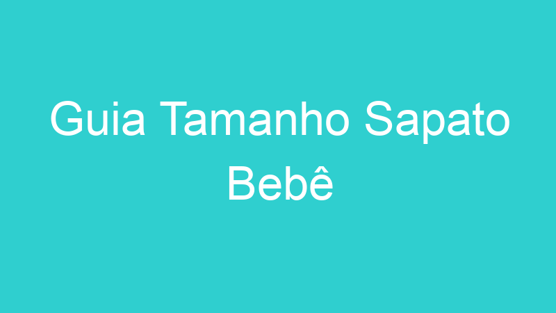 Guia Tamanho Sapato Bebê