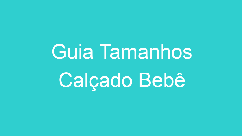 Guia Tamanhos Calçado Bebê
