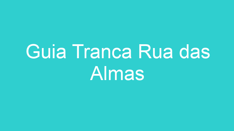 Guia Tranca Rua das Almas