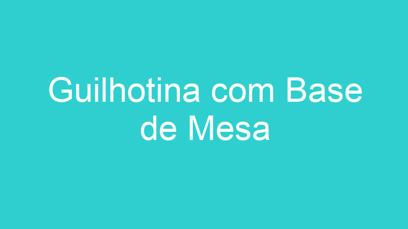 Guilhotina com Base de Mesa