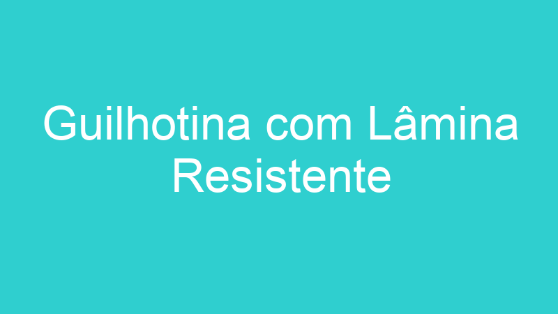 Guilhotina com Lâmina Resistente