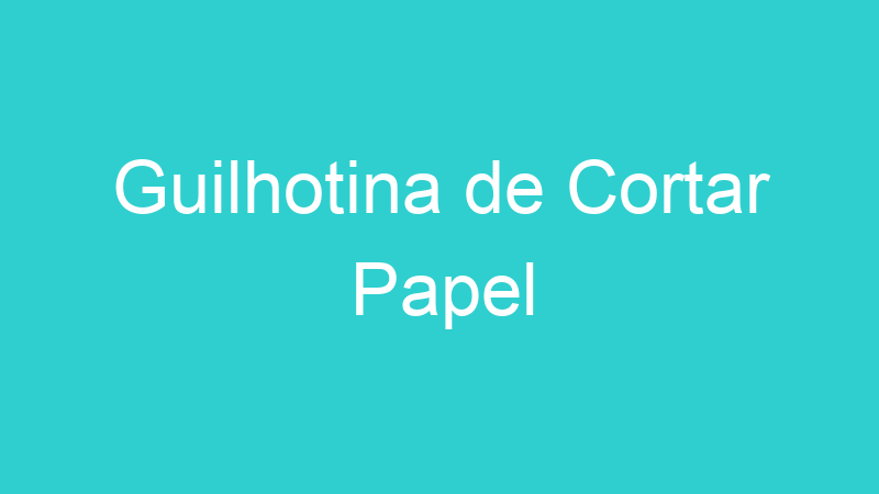 Guilhotina de Cortar Papel