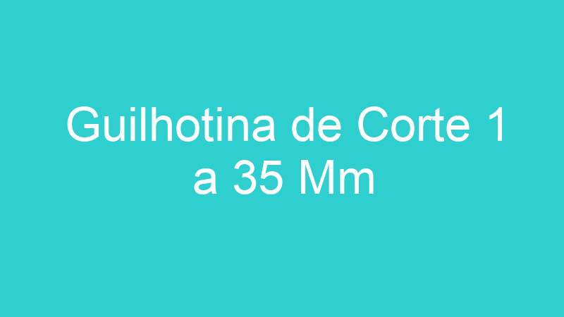 Guilhotina de Corte 1 a 35 Mm