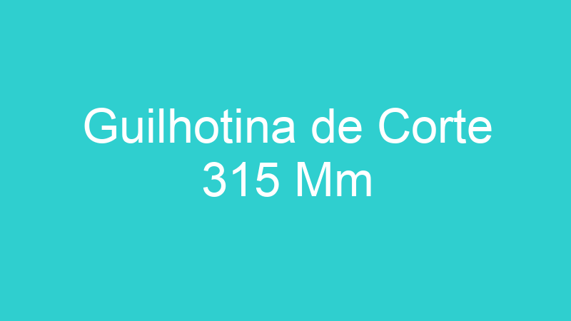 Guilhotina de Corte 315 Mm