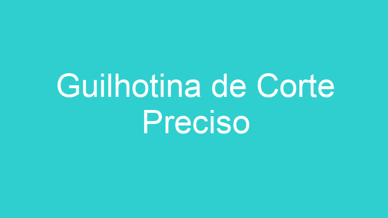 Guilhotina de Corte Preciso