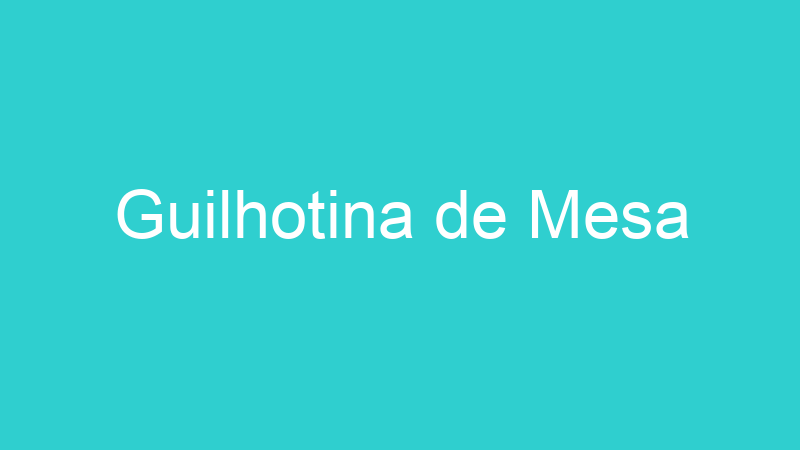 Guilhotina de Mesa