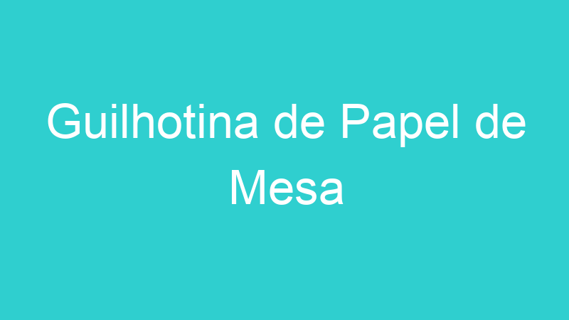 Guilhotina de Papel de Mesa