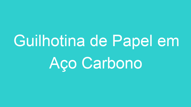 Guilhotina de Papel em Aço Carbono