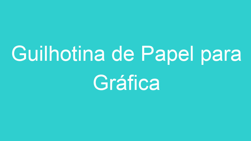 Guilhotina de Papel para Gráfica