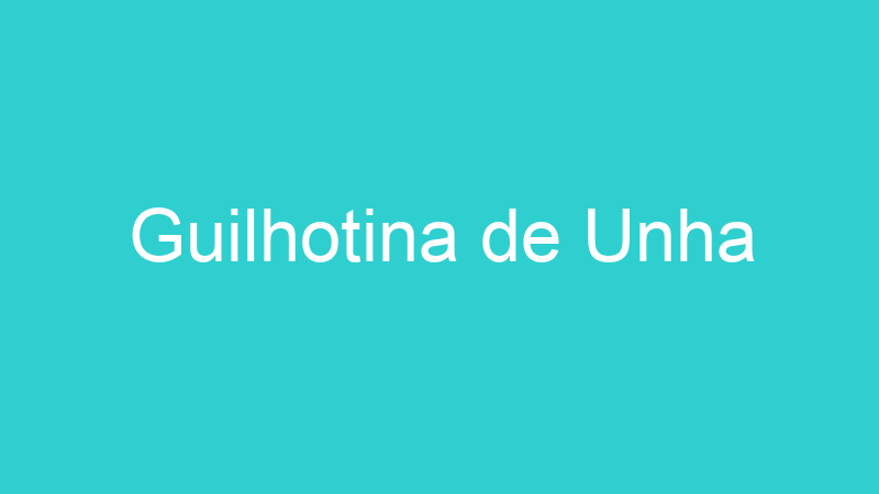 Guilhotina de Unha