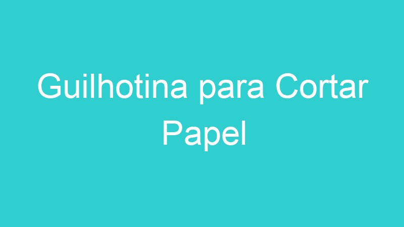 Guilhotina para Cortar Papel
