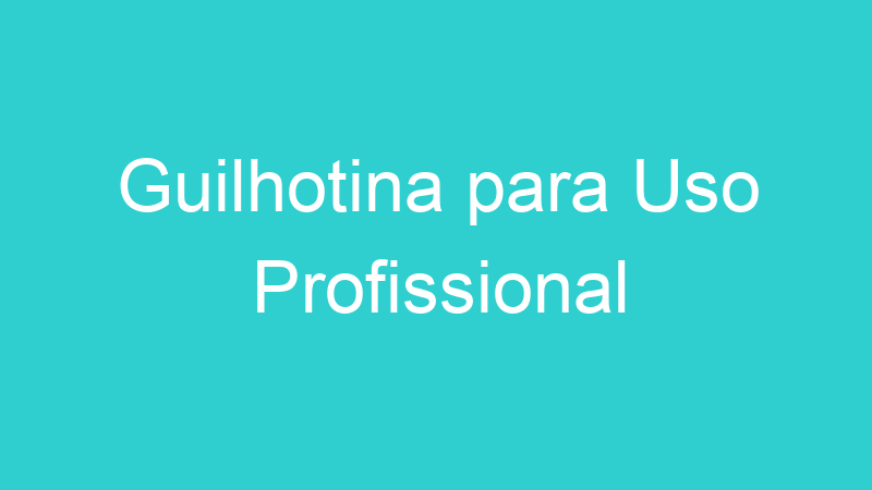 Guilhotina para Uso Profissional