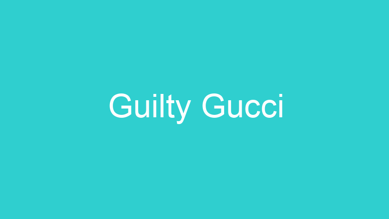 Guilty Gucci