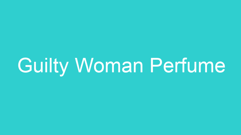 Guilty Woman Perfume