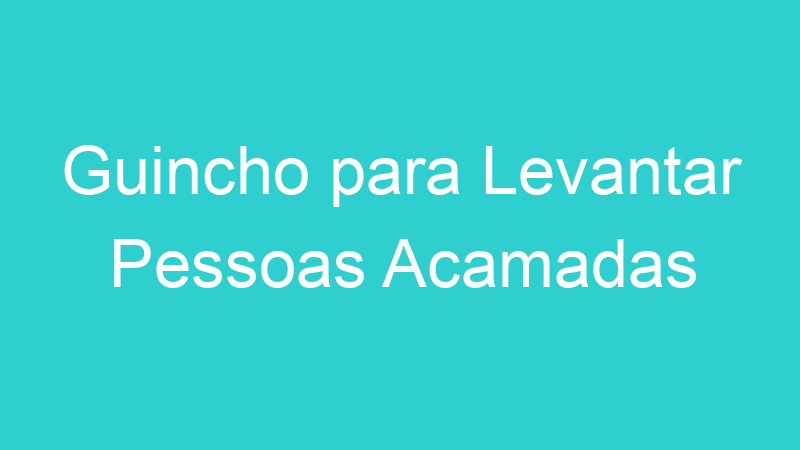 Guincho para Levantar Pessoas Acamadas