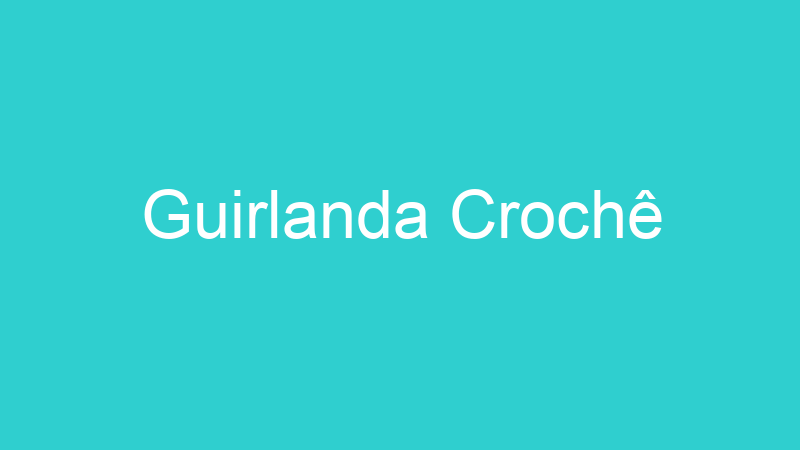 Guirlanda Crochê