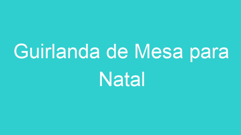 Guirlanda de Mesa para Natal