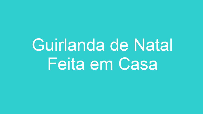 Guirlanda de Natal Feita em Casa