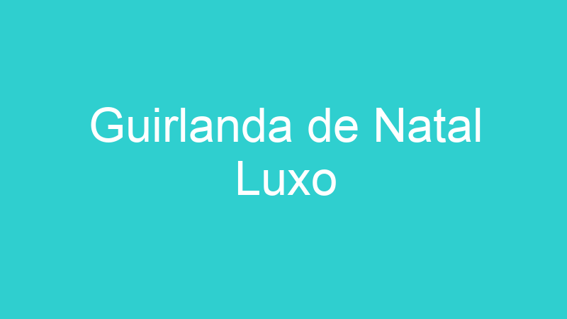 Guirlanda de Natal Luxo