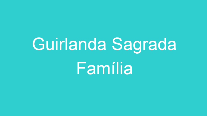 Guirlanda Sagrada Família