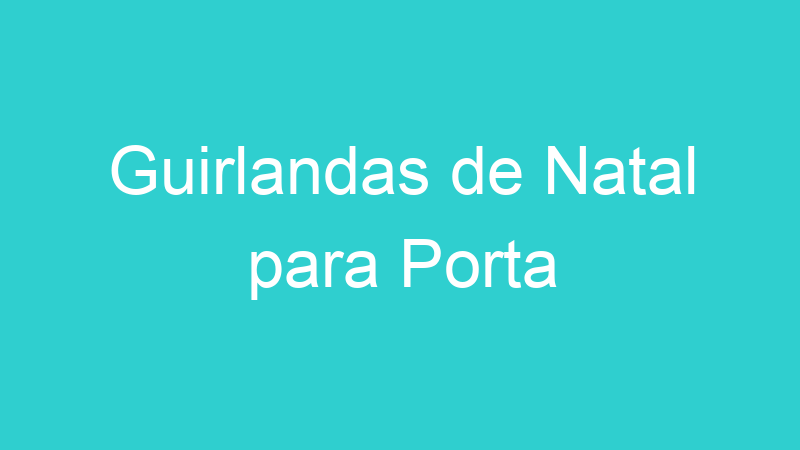 Guirlandas de Natal para Porta
