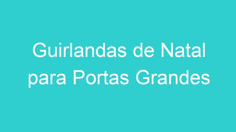Guirlandas de Natal para Portas Grandes