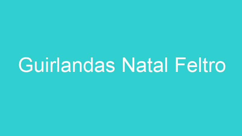 Guirlandas Natal Feltro