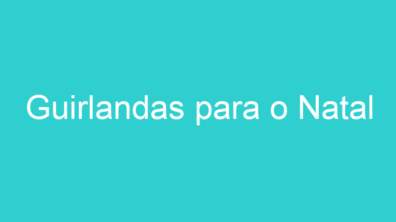 Guirlandas para o Natal