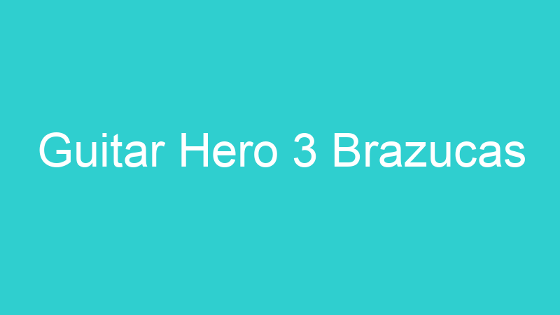 Guitar Hero 3 Brazucas